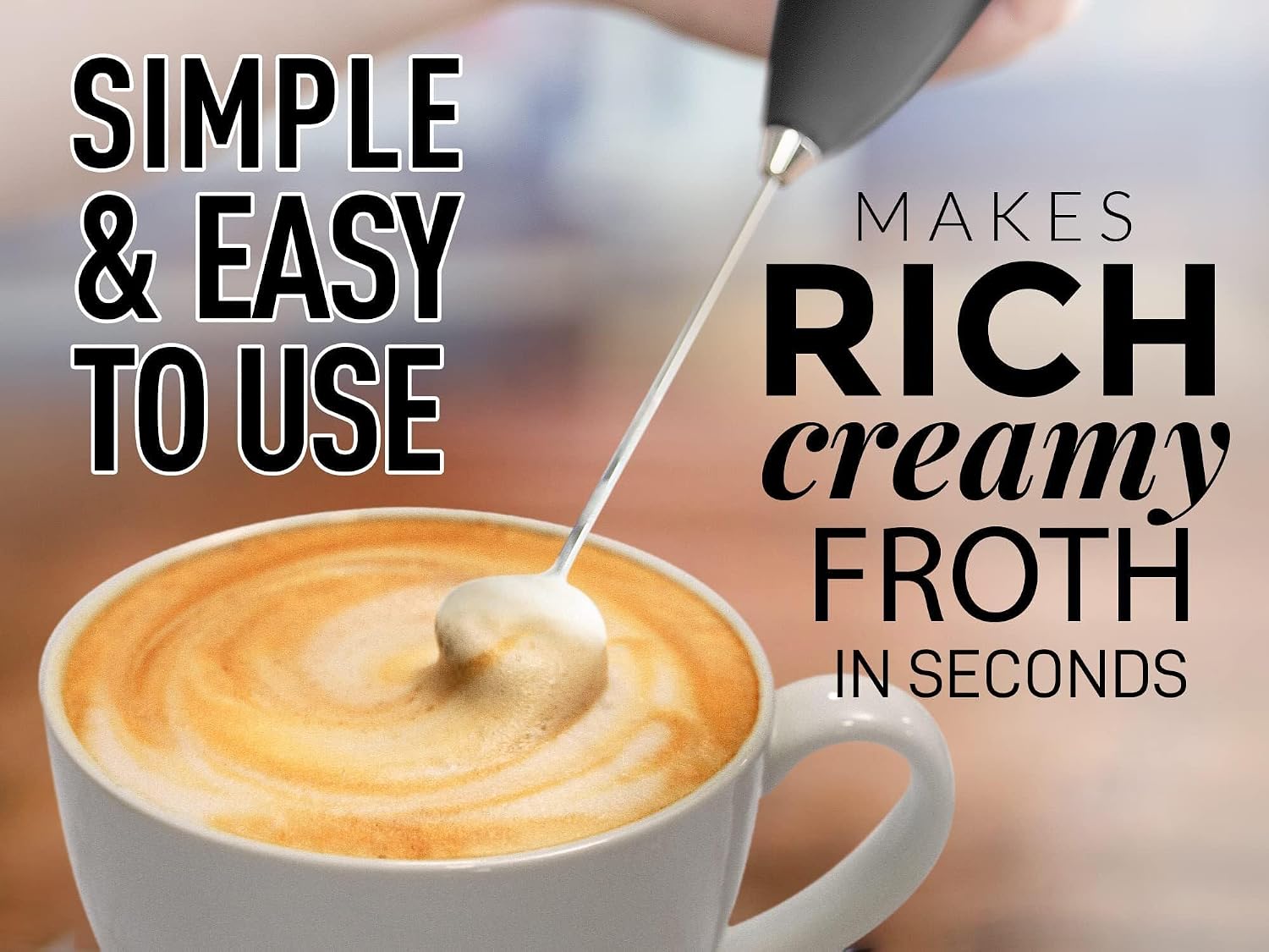 Rich creamy froth made in seconds — simple and easy to use